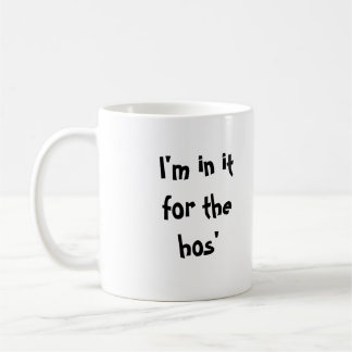 I'm in it for the hos' coffee mug
