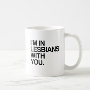 I'M IN LESBIANS WITH YOU -.png Coffee Mug