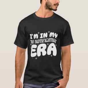 I'm In My No Notification Era Funny Quote  T-Shirt