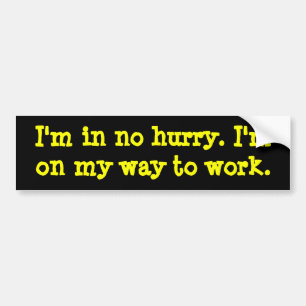 I'm in no hurry bumper sticker