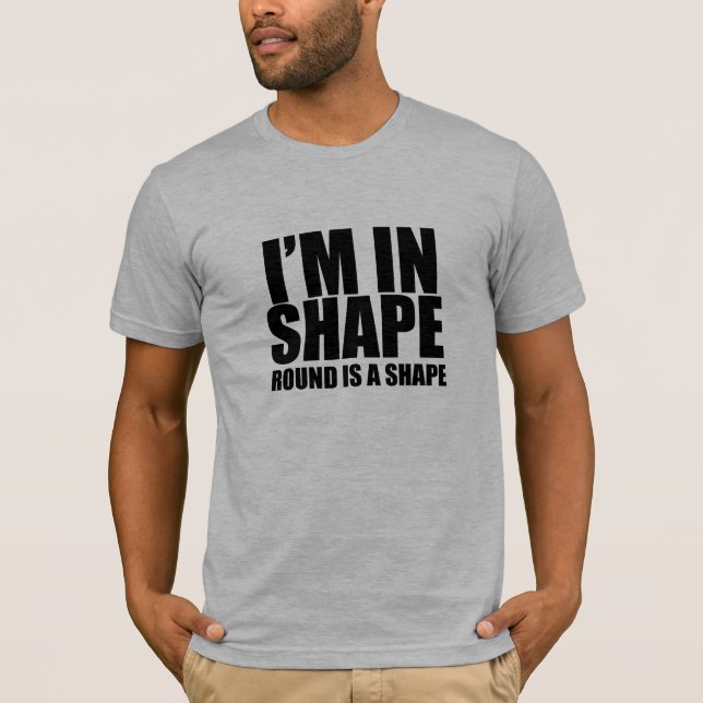 I'm in shape. Round is a shape. Funny t-shirt (Front)
