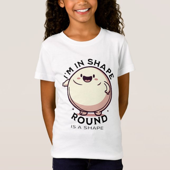 I'm in Shape (Round is a Shape) T-Shirt (Front)