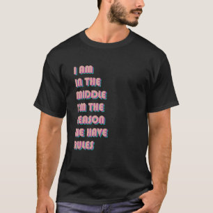 I'm In The Middle I'm The Reason We Have Rules Coo T-Shirt