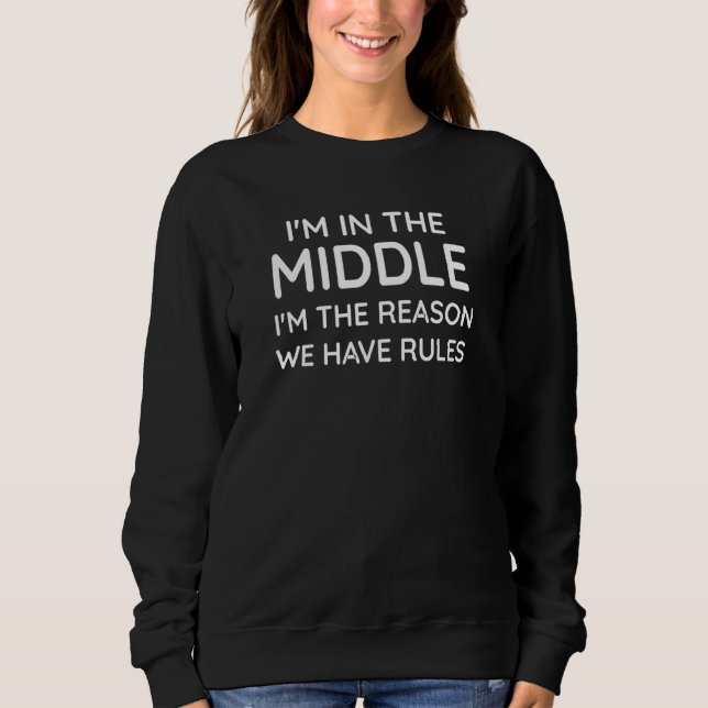 I'm In The Middle I'm The Reason We Have Rules  Si Sweatshirt (Front)