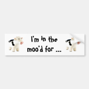 I'm in the moo'd for ... bumper sticker