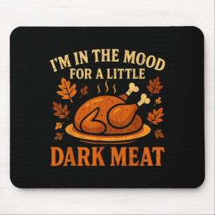 I'm In The Mood For Dark Meat Funny Adult Turkey M Mouse Mat