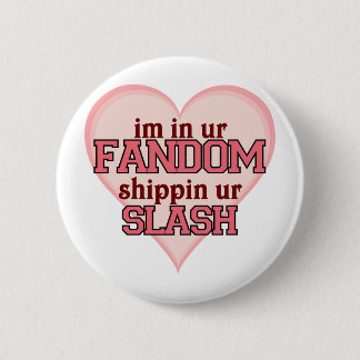 I'm In Ur Fandom Shippin' Ur Slash 6 Cm Round Badge