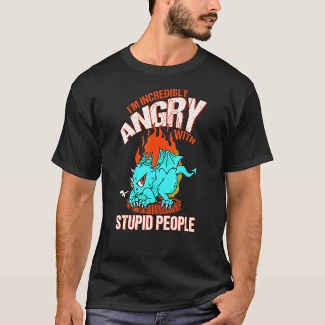 Im Incredibly Angry With Stupid People Dragon Fant T-Shirt (Front)