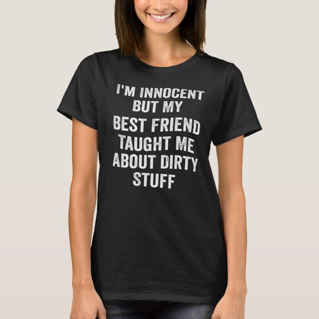 I'm Innocent But My Best Friend Taught Me About Di T-Shirt (Front)