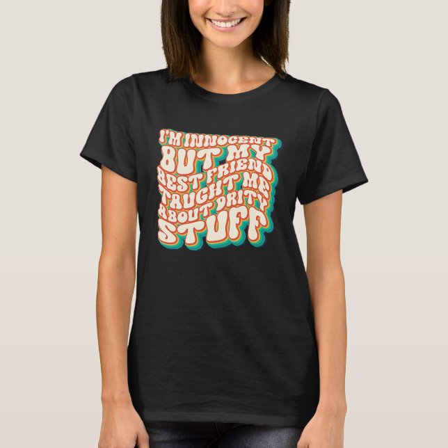I'm Innocent But My Best Friend Taught Me About Di T-Shirt (Front)
