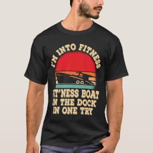 I'm into fitness boat in the dock in one try boati T-Shirt