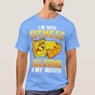 Im Into Fitness Calzone In My Mouth Italian Italy T-Shirt