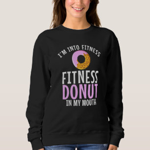 Im Into Fitness Doughnuts In My Mouth Fitness Gym Sweatshirt