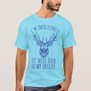 I'm into fitness fit'ness deer in my freezer funny T-Shirt