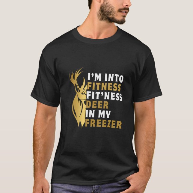 I'm into fitness fit'ness deer in my freezer funny T-Shirt (Front)