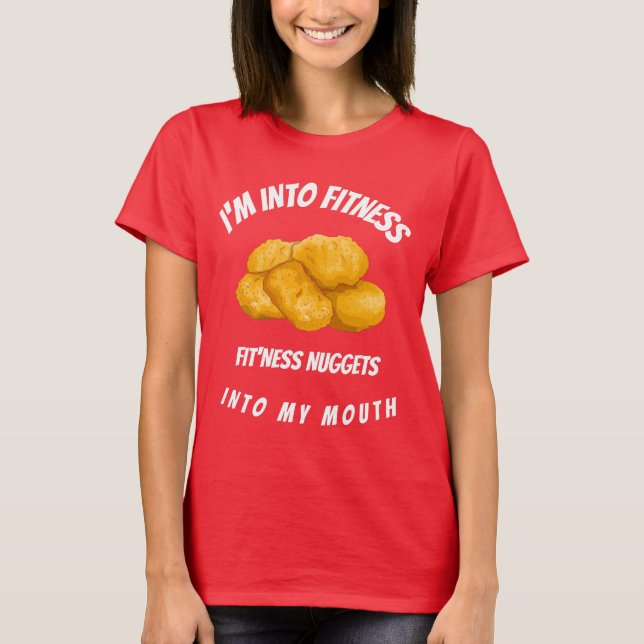I'm Into Fitness. Fit'ness Nuggets In My Mouth T-Shirt (Front)