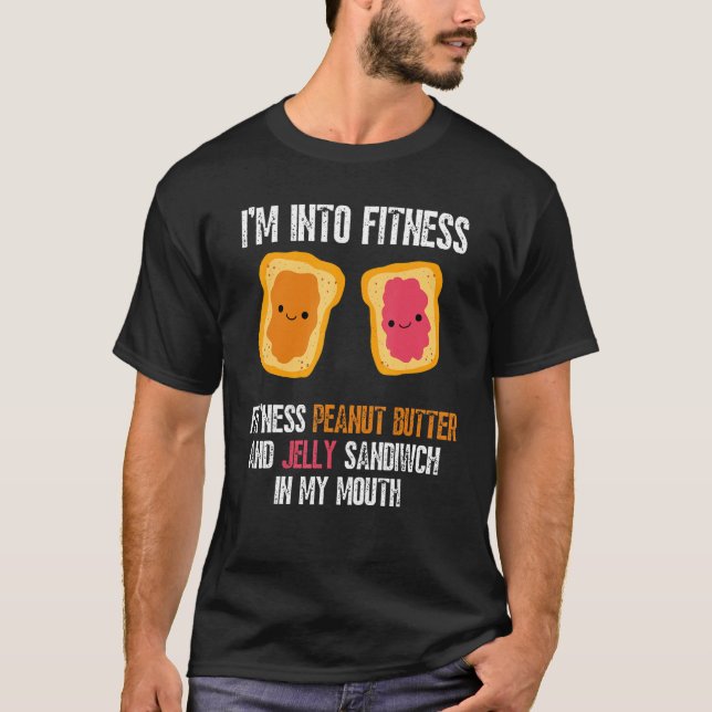 I'm Into Fitness Fit'ness Pb&j Sandwich In My Mout T-Shirt (Front)