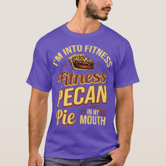 Im Into Fitness Fitness Pecan Pie In My Mouth T-Shirt