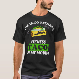 I'm Into Fitness Fit'ness Taco In My Mouth, Funny T-Shirt