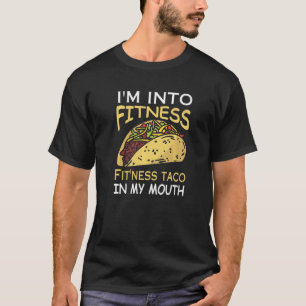 I'm into fitness Fit'ness taco in my mouth sarcasm T-Shirt