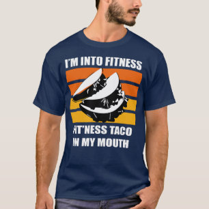 Im into fitness fitness taco in my mouth T-Shirt