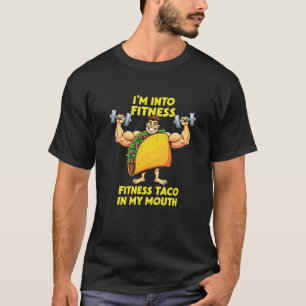 I'm into fitness,fitness Taco in my mouth. T-Shirt