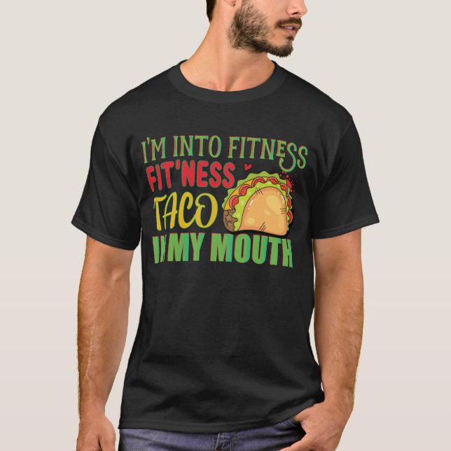 I'm Into Fitness Fitness Taco In My Mouth Tacos T-Shirt (Front)