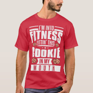 I'm Into Fitness Fittin' This Cookie In My Mouth B T-Shirt