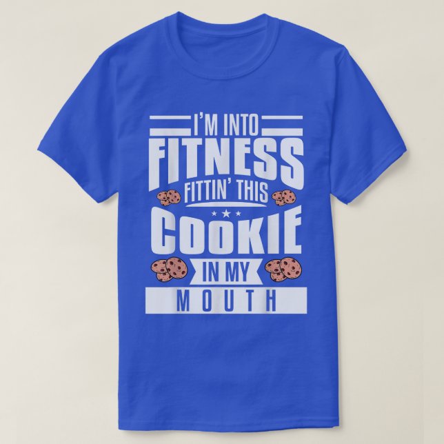 I'm Into Fitness Fittin' This Cookie In My Mouth B T-Shirt (Design Front)
