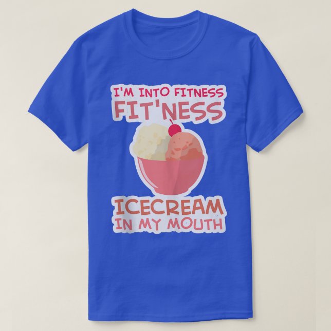 I'm into Fitness Ice Cream in My Mouth Fun Exercis T-Shirt (Design Front)