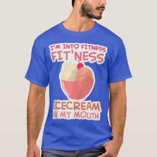 I'm into Fitness Ice Cream in My Mouth Fun Exercis T-Shirt