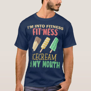 I'm into Fitness Ice Cream in My Mouth Fun Exercis T-Shirt
