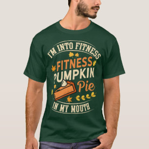 I'm Into Fitness Pumpkin Pie in My Mouth Funny Tha T-Shirt