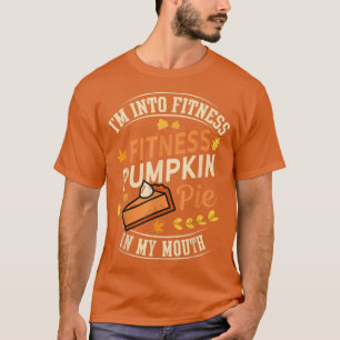 I'm Into Fitness Pumpkin Pie in My Mouth Funny Tha T-Shirt