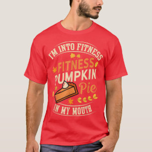I'm Into Fitness Pumpkin Pie in My Mouth Funny Tha T-Shirt