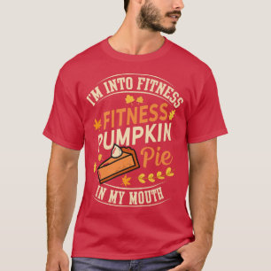 I'm Into Fitness Pumpkin Pie in My Mouth Funny Tha T-Shirt