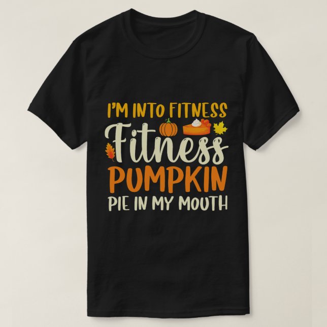 Im Into Fitness Pumpkin Pie In My Mouth Funny Than T-Shirt (Design Front)