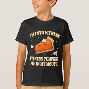 I'm Into Fitness Pumpkin Pie In My Mouth FunnyThan T-Shirt