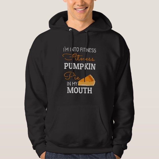 I'm Into Fitness Pumpkin Pie In My Mouth Thanksgiv Hoodie (Front)