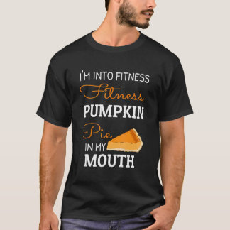 I'm Into Fitness Pumpkin Pie In My Mouth Thanksgiv T-Shirt