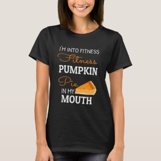 I'm Into Fitness Pumpkin Pie In My Mouth Thanksgiv T-Shirt