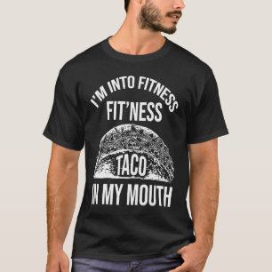 I'm Into Fitness Taco in My Mouth Taco T-Shirt
