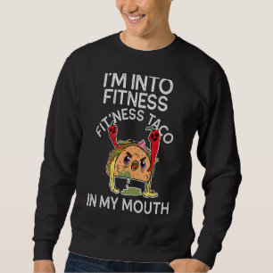 I'm Into Fitness Taco In My Mouth  Tacos Gym Sweatshirt