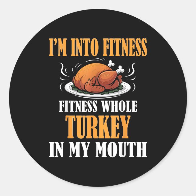 I'm Into Fitness Turkey In My Mouth Funny Thanksgi Classic Round Sticker (Front)