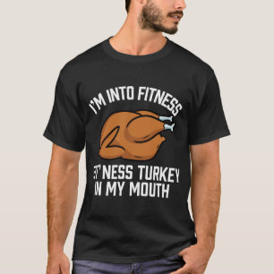 Im Into Fitness Turkey In My Mouth Funny Thanksgiv T-Shirt