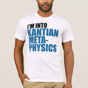 I'm Into Kantian Metaphysics T-Shirt