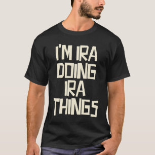 I'm Ira doing Ira things T-Shirt