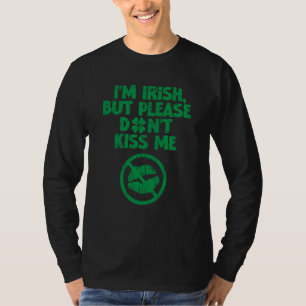 I'm Irish Don't Kiss Me Saint Patricks Drink Day T T-Shirt