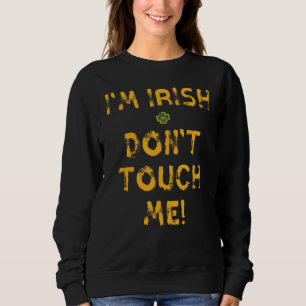 I'm Irish Don't Touch Me Funny St. Patrick's Day Sweatshirt