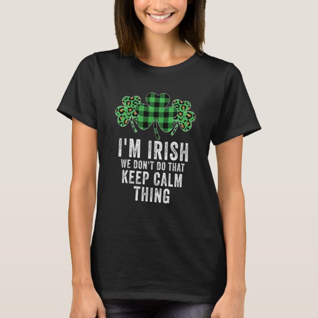 i'm irish we don't do that keep calm thing Ireland T-Shirt (Front)